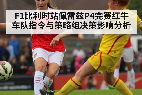 F1比利时站佩雷兹P4完赛红牛车队指令与策略组决策影响分析
