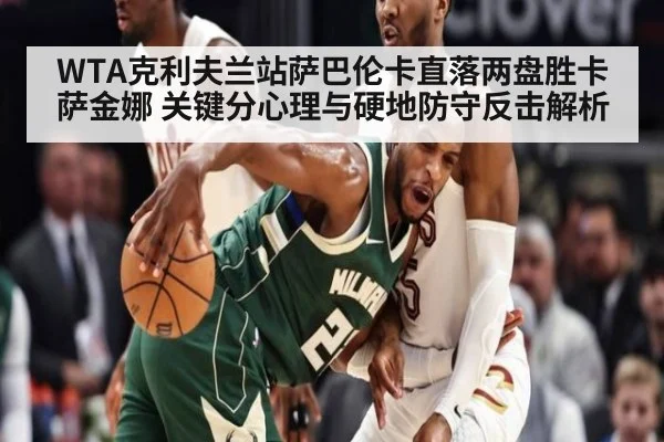WTA克利夫兰站萨巴伦卡直落两盘胜卡萨金娜 关键分心理与硬地防守反击解析